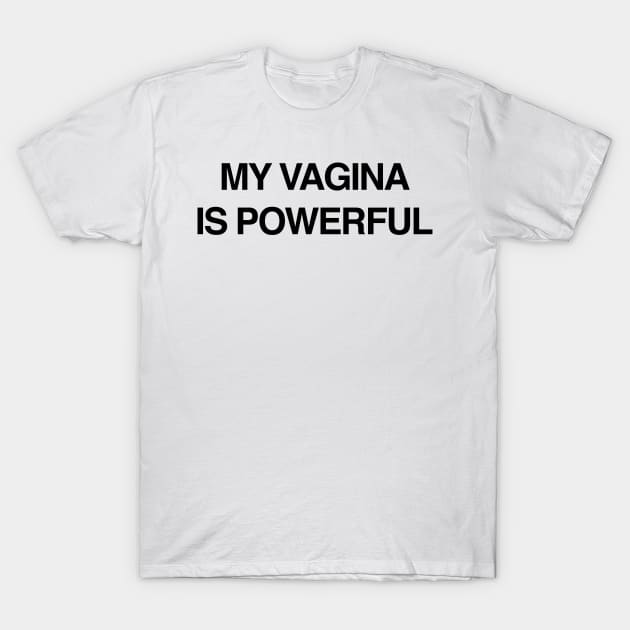 MY VAGINA IS POWERFUL T-Shirt by TheCosmicTradingPost